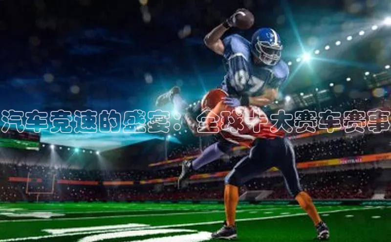 熊猫app官方网站百度众测汽车竞速的盛宴：全球十大赛车赛事