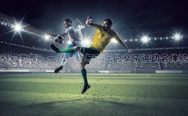 熊猫体育app下载安装歌力思亲子共舞：一场运动与欢乐的亲子运动会体验