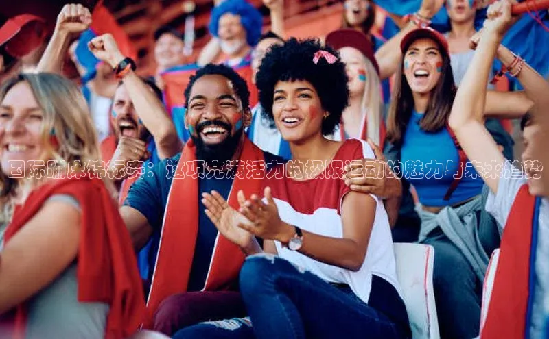 熊猫体育app安装入口百度信誉国际蹦床锦标赛：这项充满活力的极限运动的魅力与未来趋势