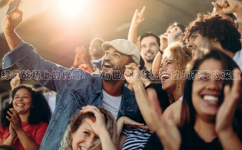 绿茵战场上的传奇：一场世界级注册运动员赛事的深度