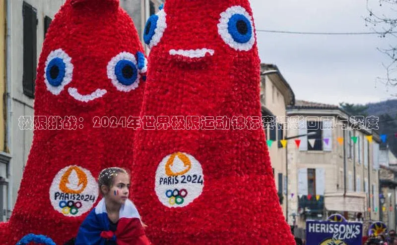 极限挑战：2024年世界极限运动锦标赛精彩回顾与深度