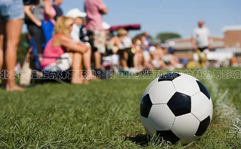 北美大陆上的体育狂热：美国顶级运动赛事的魅力与影响