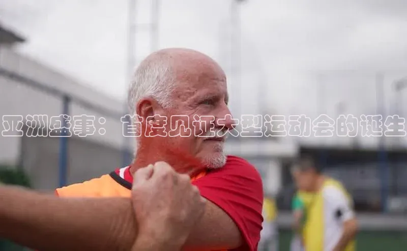 亚洲盛事：首度见证大型运动会的诞生