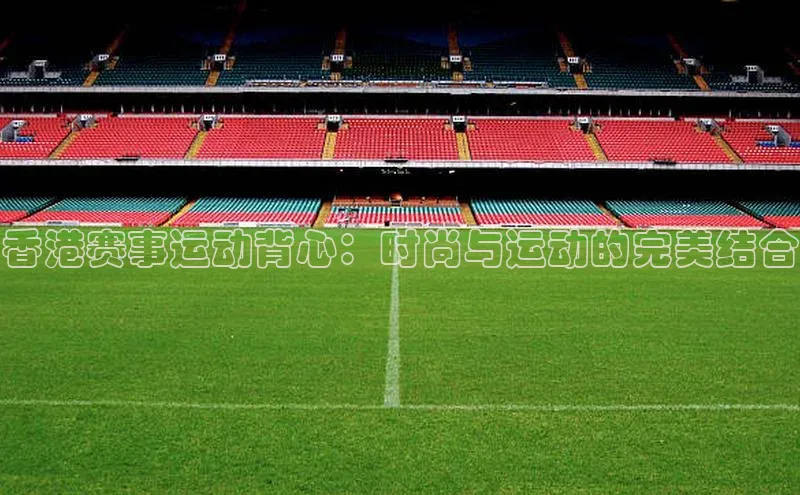 香港赛事运动背心：时尚与运动的完美结合