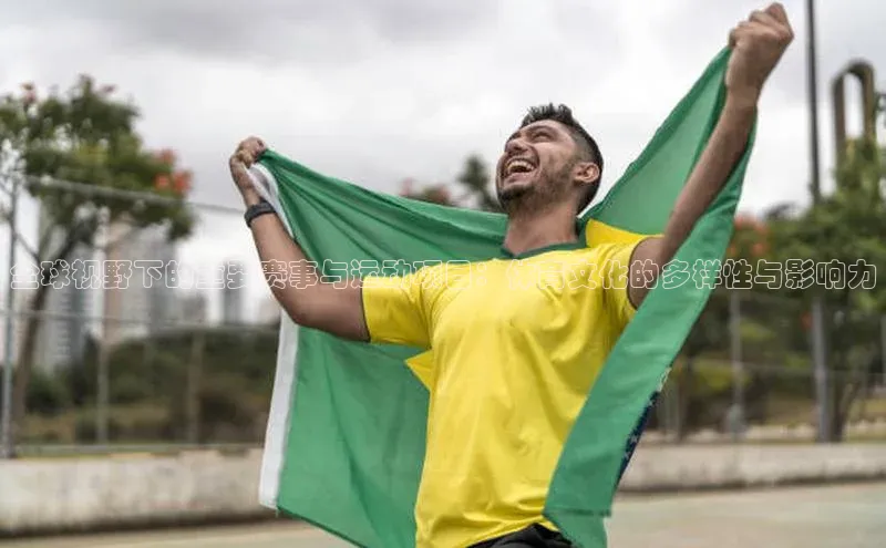 全球视野下的重要赛事与运动项目：体育文化的多样性与影响力