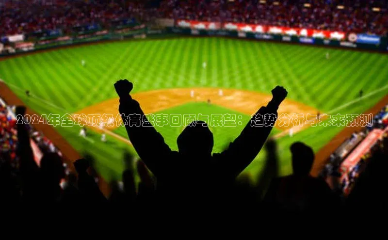 2024年全球顶级体育盛事回顾与展望：趋势分析与未来预测