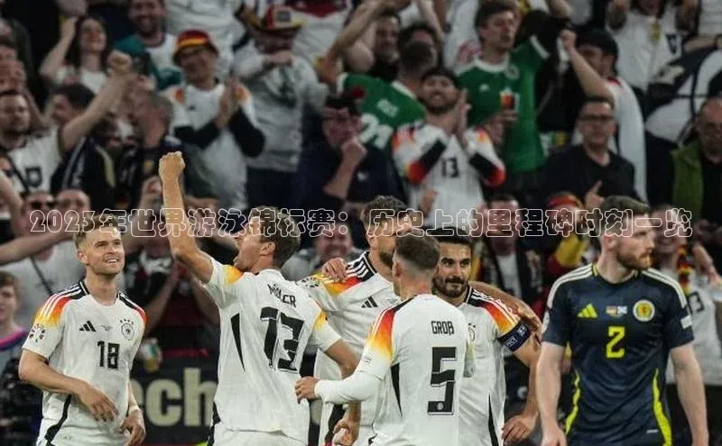 2023年世界游泳锦标赛：历史上的里程碑时刻一览