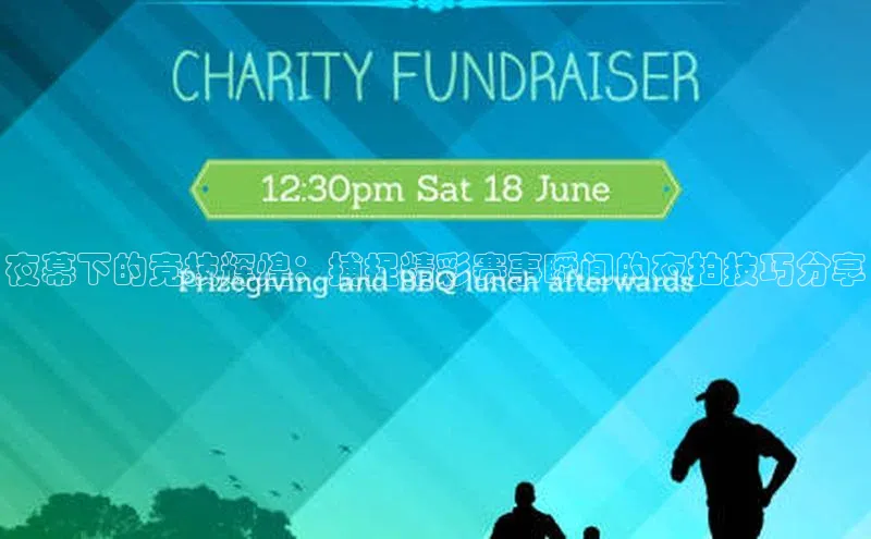 夜幕下的竞技辉煌：捕捉精彩赛事瞬间的夜拍技巧分享