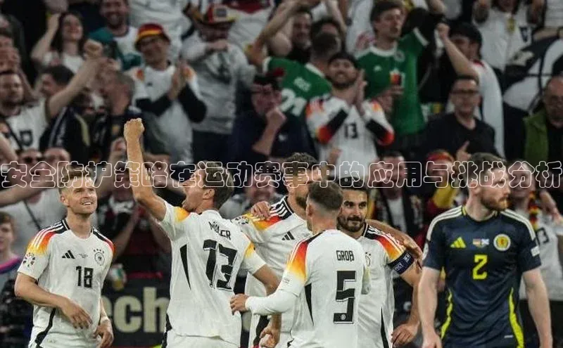 安全防护策略在运动赛事中的应用与挑战分析
