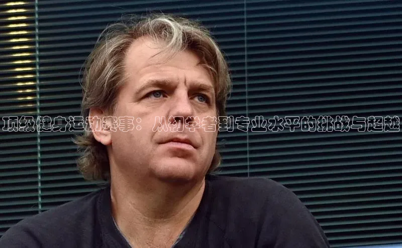 顶级健身运动赛事：从初学者到专业水平的挑战与超越