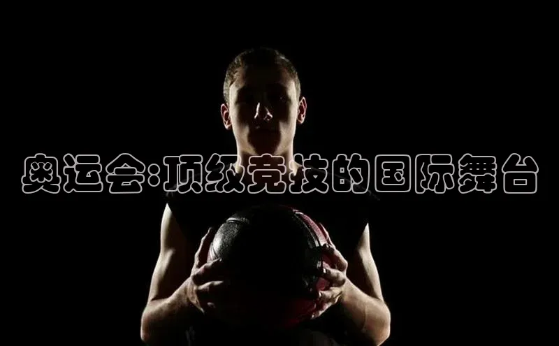 奥运会:顶级竞技的国际舞台