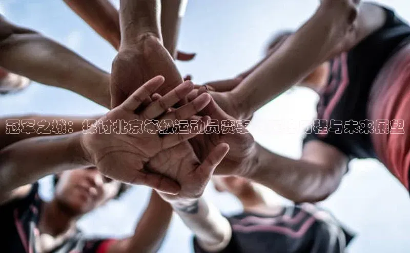 冠军之城：探讨北京等级运动员赛事的辉煌历程与未来展望