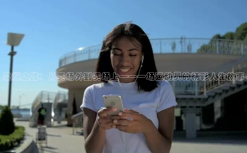 荣耀之路：从赛场外到赛场上——一场运动员的精彩人生故事